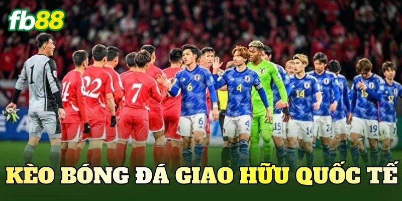Kèo Bóng Đá Giao Hữu Quốc Tế Và Cách Đọc Kèo Hiệu Quả 1 Kèo Bóng Đá Giao Hữu Quốc Tế