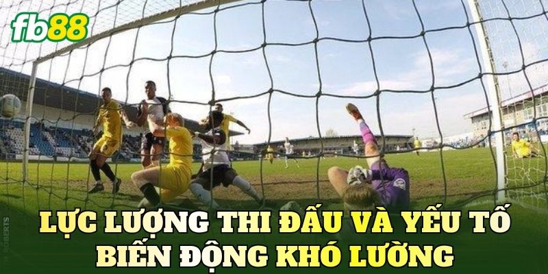 Cách Soi Kèo Giải Bóng Cỏ Chuẩn Cho Người Chơi FB88 3 Lực lượng thi đấu và yếu tố biến động khó lường