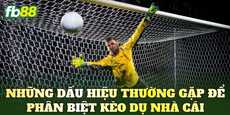 Những dấu hiệu thường gặp để phân biệt kèo dụ nhà cái