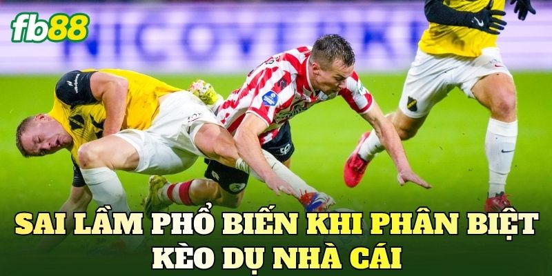 Sai lầm phổ biến khi phân biệt kèo dụ nhà cái