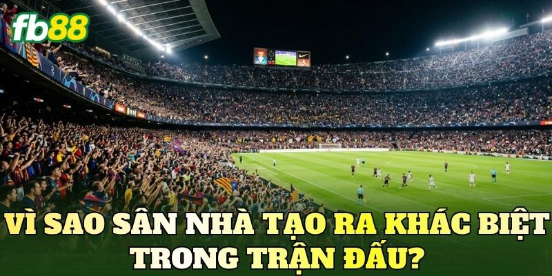 Lợi Thế Sân Nhà Trong Kèo Và Cách Đọc Tỷ Lệ Hiệu Quả 4 Vì sao sân nhà tạo ra khác biệt trong trận đấu?