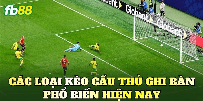 Các loại kèo cầu thủ ghi bàn phổ biến hiện nay