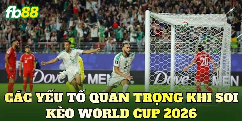 Soi Kèo World Cup 2026: Nhận Định Trước Giờ G 3 Các yếu tố quan trọng khi soi kèo World Cup 2026