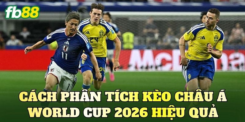 Cách phân tích kèo châu Á World Cup 2026 hiệu quả
