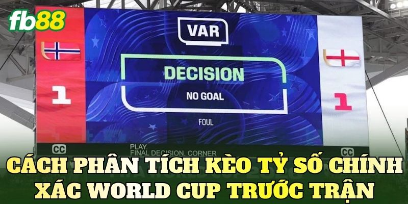 Kèo Tỷ Số Chính Xác World Cup: Cách Phân Tích Trước Trận 3 Cách phân tích kèo tỷ số chính xác World Cup trước trận