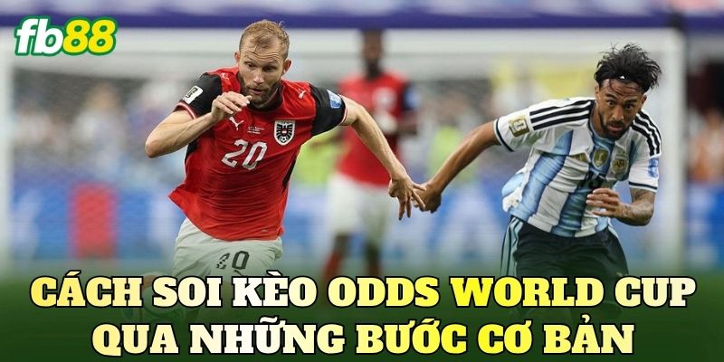 Cách Soi Kèo Odds World Cup Chuẩn Cho Người Mới 3 Cách soi kèo odds World Cup qua những bước cơ bản