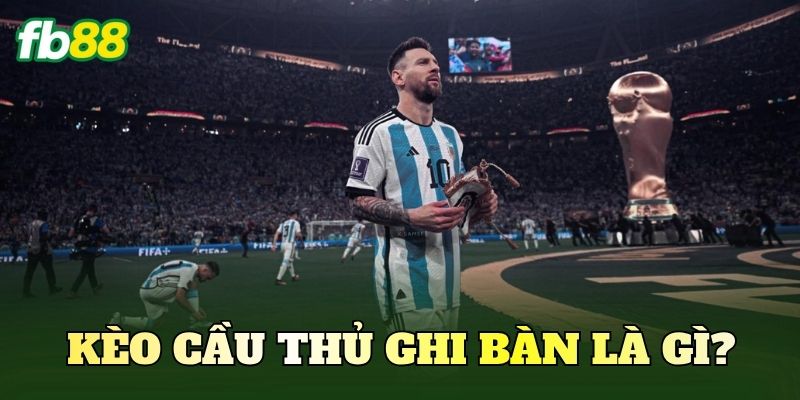 Kèo cầu thủ ghi bàn là gì?