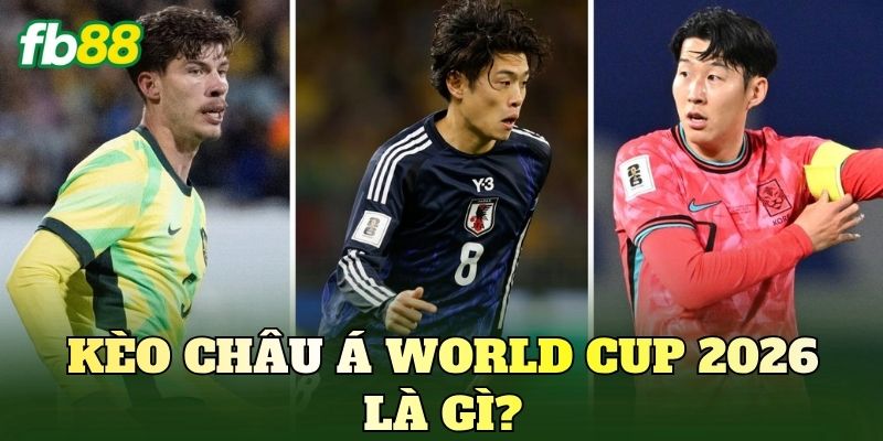Kèo châu Á World Cup 2026 là gì?
