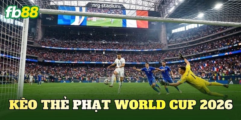 Kèo Thẻ Phạt World Cup 2026
