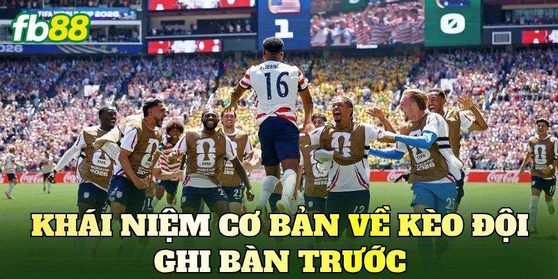 Khái niệm cơ bản về kèo đội ghi bàn trước