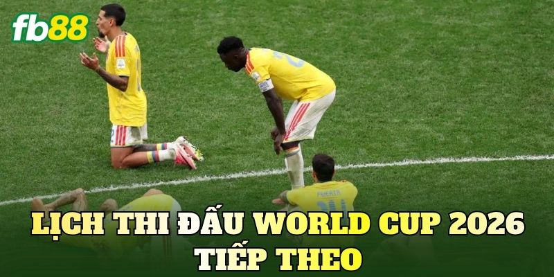 Kết Quả World Cup 2026 Mới Nhất Hôm Nay Cập Nhật! 4 Lịch thi đấu World Cup 2026 tiếp theo