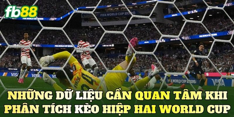 Những dữ liệu cần quan tâm khi phân tích kèo hiệp hai World Cup