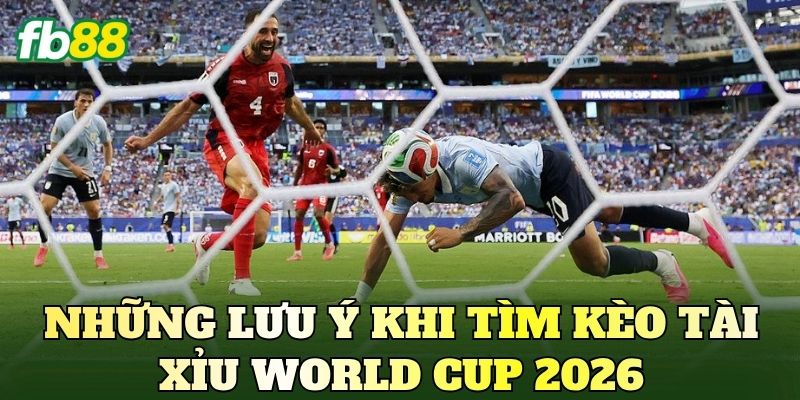 Kèo Tài Xỉu World Cup 2026: Góc Nhìn Phân Tích Bàn Thắng 4 Những lưu ý khi tìm kèo tài xỉu World Cup 2026