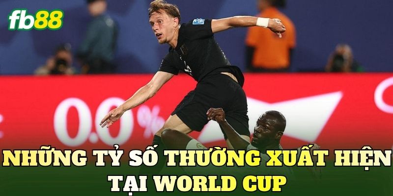 Kèo Tỷ Số Chính Xác World Cup: Cách Phân Tích Trước Trận 4 Những tỷ số thường xuất hiện tại World Cup
