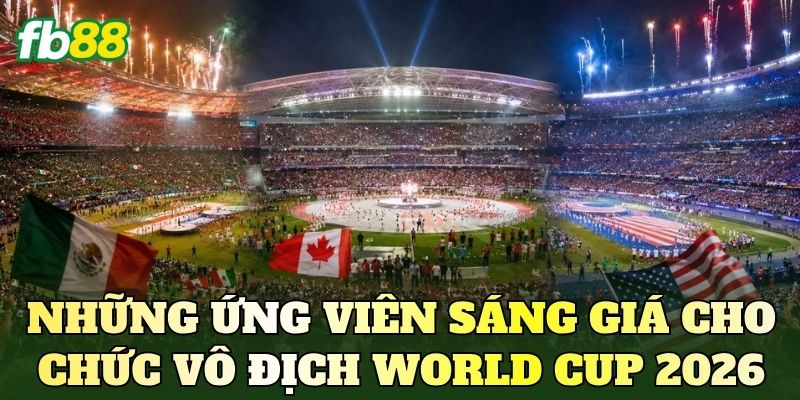 Soi Kèo World Cup 2026: Nhận Định Trước Giờ G 4 Những ứng viên sáng giá cho chức vô địch World Cup 2026