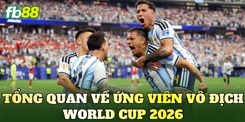 Ứng Viên Vô Địch World Cup 2026 Sáng Giá Nhất 2 Tổng quan về ứng viên vô địch World Cup 2026