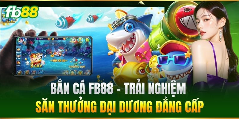 Bắn Cá FB88 - Trải nghiệm săn thưởng đại dương đẳng cấp