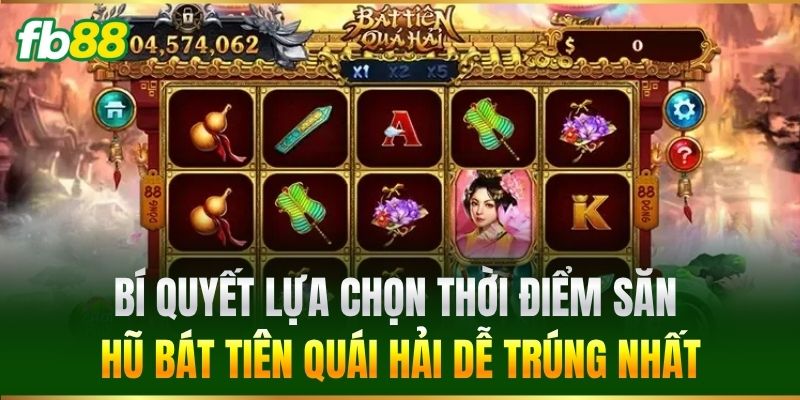 Bí quyết lựa chọn thời điểm săn hũ Bát Tiên Quái Hải dễ trúng nhất