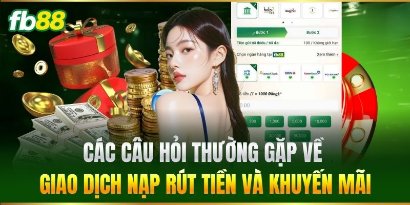 Các Câu Hỏi Thường Gặp về giao dịch nạp rút tiền và khuyến mãi