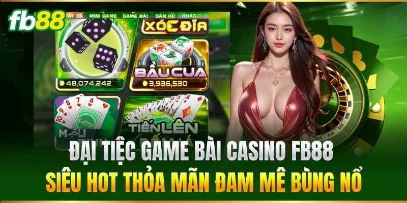 Đại tiệc game bài Casino FB88 siêu hot thỏa mãn đam mê bùng nổ