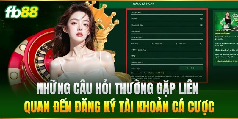 Những Câu Hỏi Thường Gặp liên quan đến đăng ký tài khoản cá cược