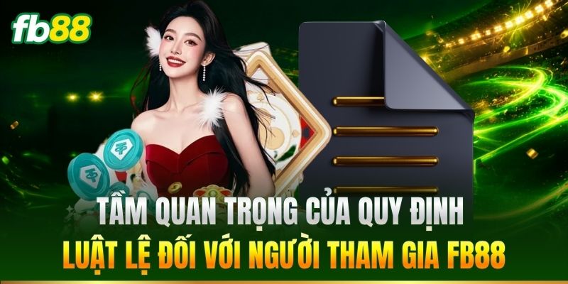 Tầm quan trọng của quy định luật lệ đối với người tham gia FB88