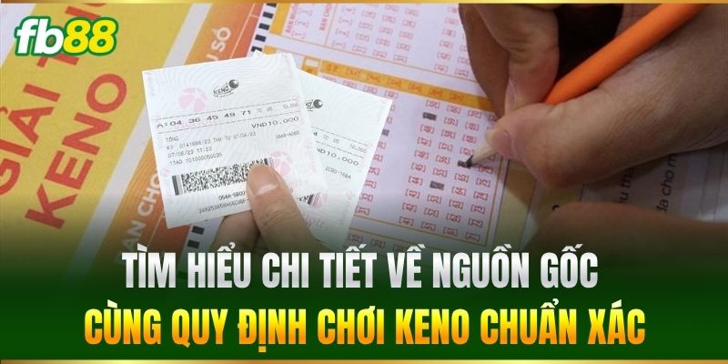 Tìm hiểu chi tiết về nguồn gốc cùng quy định chơi Keno chuẩn xác